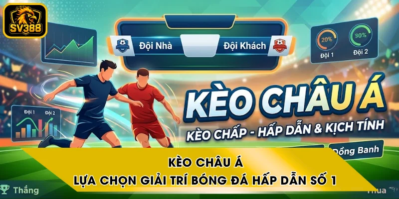 Kèo Châu Á - Lựa Chọn Giải Trí Bóng Đá Hấp Dẫn Số 1