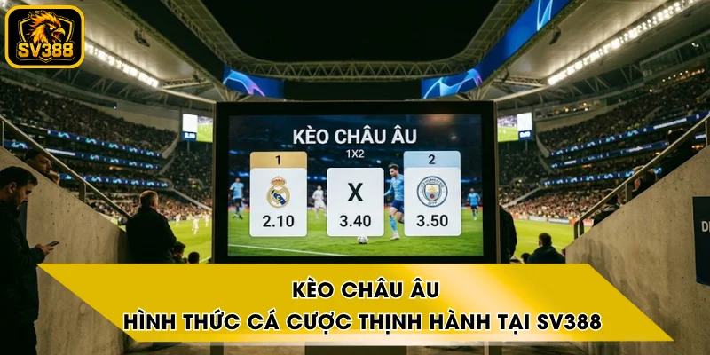 Kèo Châu Âu - Hình Thức Cá Cược Thịnh Hành Tại SV388