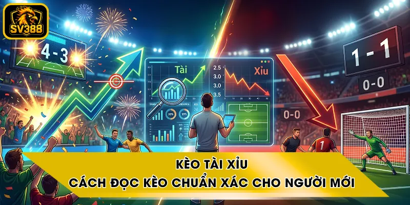 Kèo Tài Xỉu - Cách Đọc Kèo Chuẩn Xác Cho Người Mới