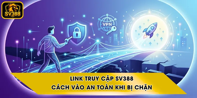 Link Truy Cập SV388 - Cách Vào An Toàn Khi Bị Chặn