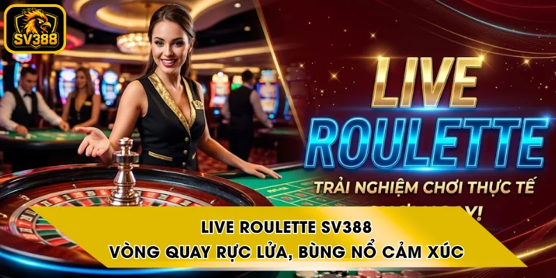 Live Roulette SV388 - Vòng Quay Rực Lửa, Bùng Nổ Cảm Xúc