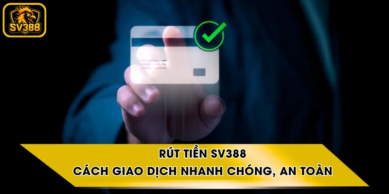 Rút Tiền SV388 - Cách Giao Dịch Nhanh Chóng, An Toàn